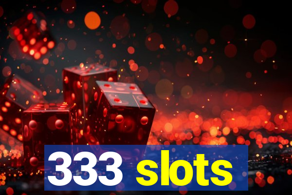 333 slots